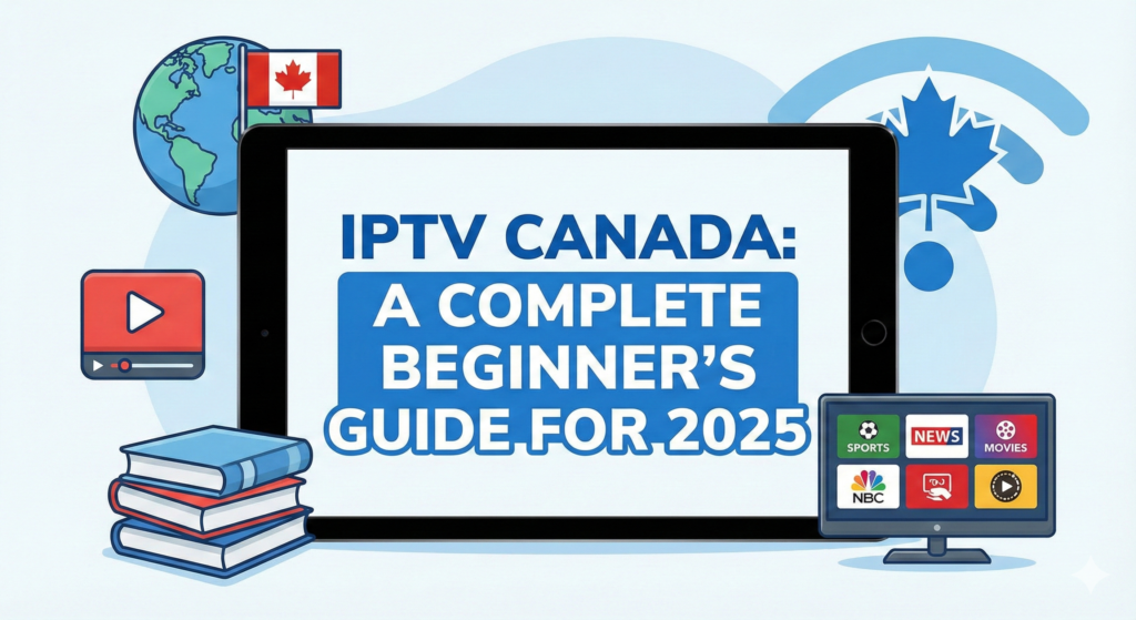 What Is IPTV Canada? A Complete Beginner’s Guide for 2025