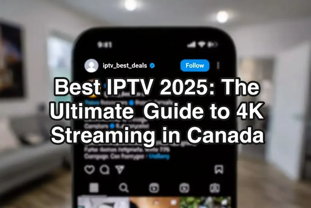 Best IPTV 2025: The Ultimate Guide to 4K Streaming in Canada